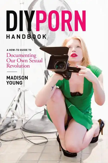 DIY Porn Handbook: A How-To Guide to Documenting Our Own Sexual Revolution - Paperback