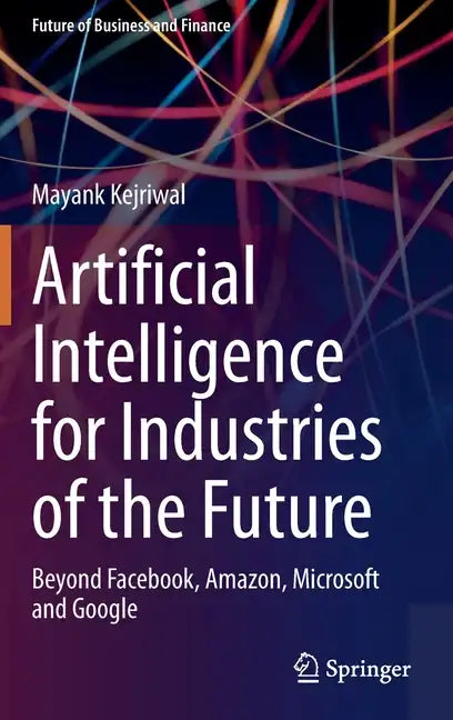 Artificial Intelligence for Industries of the Future: Beyond Facebook, Amazon, Microsoft and Google - Hardcover