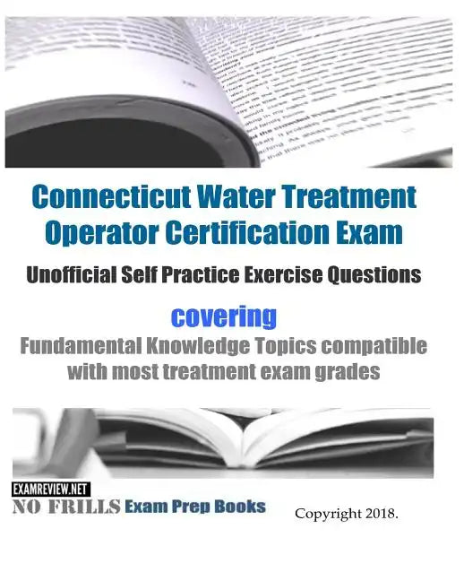 Connecticut Water Treatment Operator Certification Exam Unofficial Self Practice Exercise Questions: covering Fundamental Knowledge Topics compatible - Paperback