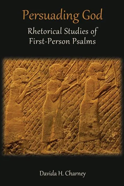 Persuading God: Rhetorical Studies of First-Person Psalms - Paperback