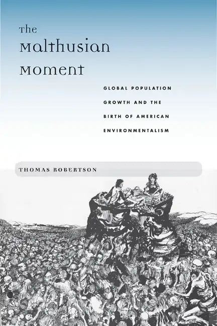 The Malthusian Moment: Global Population Growth and the Birth of American Environmentalism - Paperback