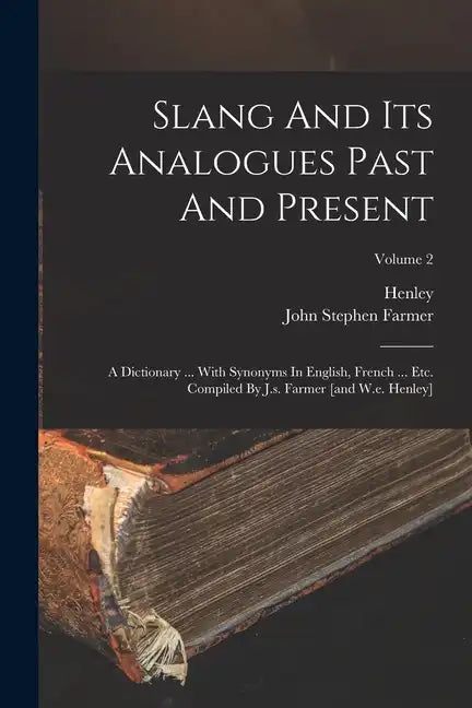 Slang And Its Analogues Past And Present: A Dictionary ... With Synonyms In English, French ... Etc. Compiled By J.s. Farmer [and W.e. Henley]; Volume - Paperback