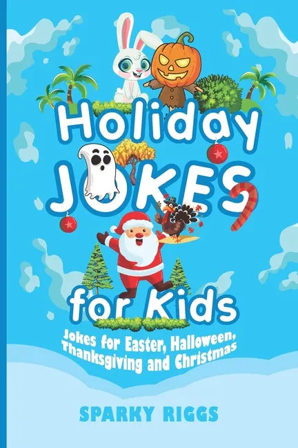 Holiday Jokes for Kids: Easter, Halloween, Thanksgiving and Christmas for Kids Aged 7 to 102 - Paperback