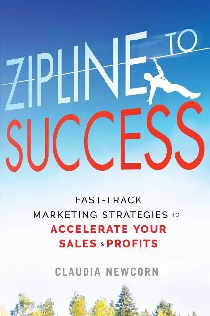 Zipline to Success: Fast-Track Marketing Strategies to Accelerate Your Sales & Profits - Paperback