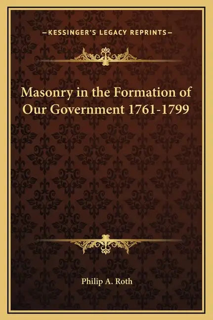 Masonry in the Formation of Our Government 1761-1799 - Hardcover