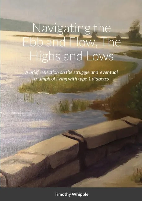 Navigating the Ebb and Flow, The Highs and Lows: A brief reflection on the struggle and eventual triumph of living with type 1 diabetes - Paperback