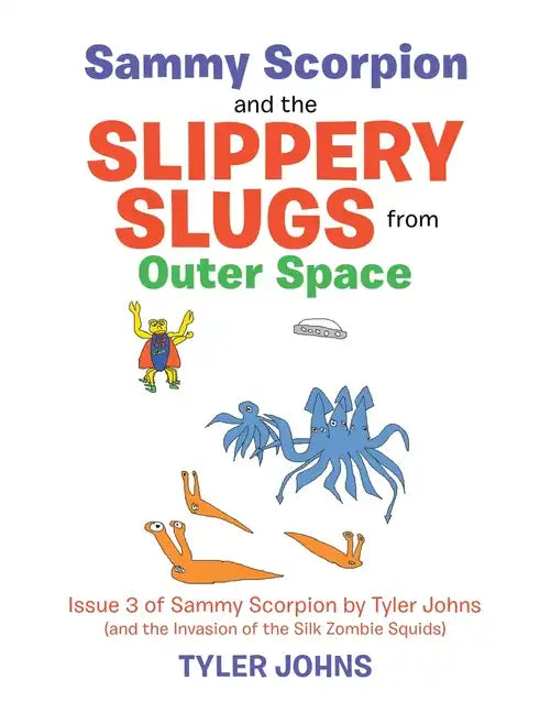 Sammy Scorpion and the Slippery Slugs from Outer Space: (And the Invasion of the Silk Zombie Squids) - Paperback