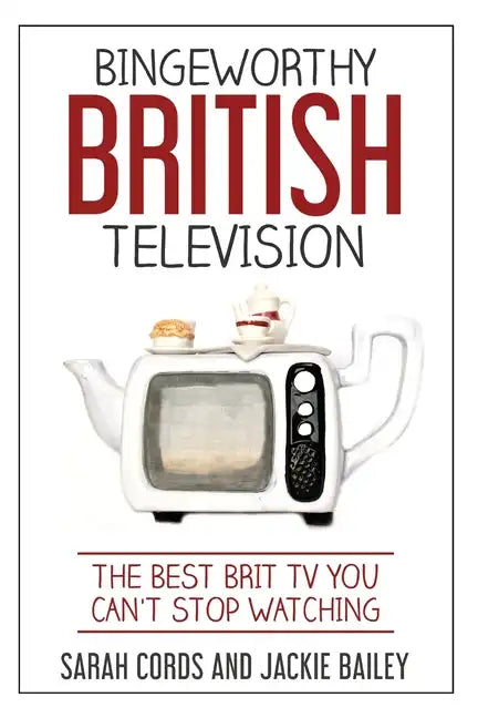 Bingeworthy British Television: The Best Brit TV You Can't Stop Watching - Paperback