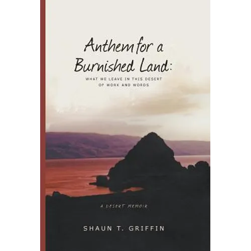 Anthem For a Burnished Land: What We Leave in this Desert of Work and Words - Hardcover