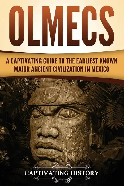 Olmecs: A Captivating Guide to the Earliest Known Major Ancient Civilization in Mexico - Paperback