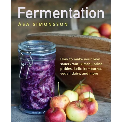 Fermentation: How to Make Your Own Sauerkraut, Kimchi, Brine Pickles, Kefir, Kombucha, Vegan Dairy, and More - Hardcover