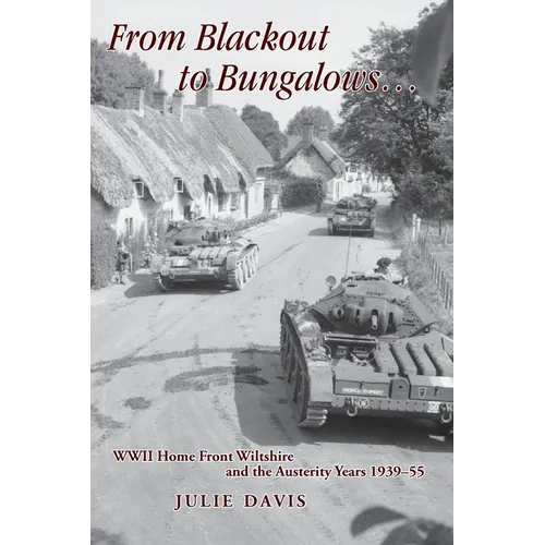 From Blackout to Bungalows . . .: WWII Home Front Wiltshire and the Austerity Years 1939-55 - Paperback