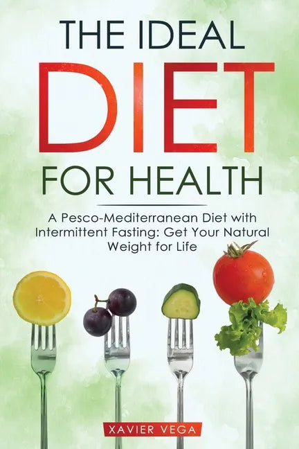 The Ideal Diet for Health: A Pesco-Mediterranean Diet with Intermittent Fasting: Get Your Natural Weight for Life - Paperback