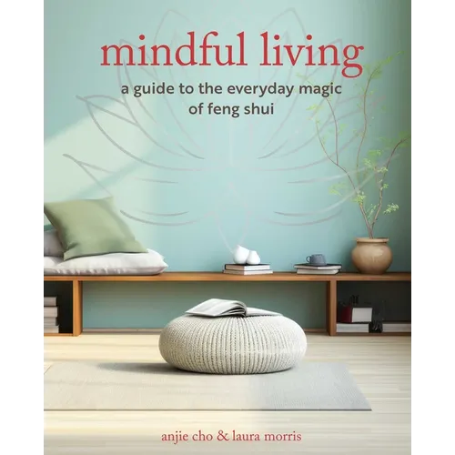 Mindful Living: A Guide to the Everyday Magic of Feng Shui - Paperback