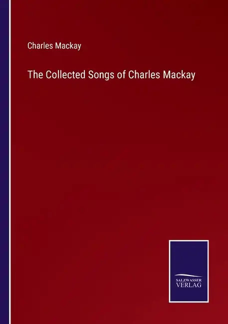 The Collected Songs of Charles Mackay - Paperback
