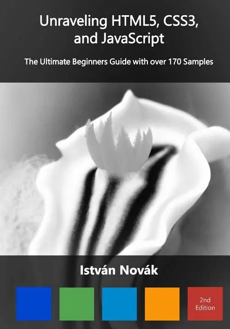 Unraveling HTML5, CSS3, and JavaScript (2nd): The Ultimate Beginners Guide with over 170 Samp - Paperback