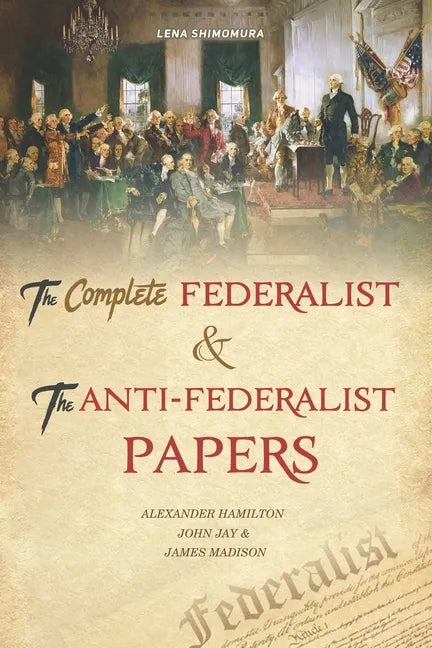 The Complete Federalist and The Anti-Federalist Papers: The Articles of Confederation, The Constitution of Declaration, The Preamble to The Bill of Ri - Paperback