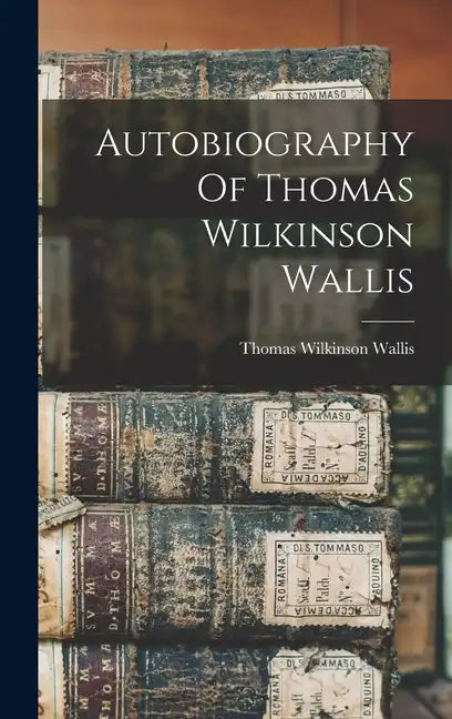 Autobiography Of Thomas Wilkinson Wallis - Hardcover