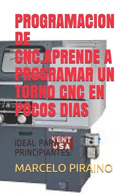 Programacion de Cnc.Aprende a Programar Un Torno Cnc En Pocos Dias: Ideal Para Principiantes. - Paperback