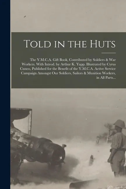 Told in the Huts; the Y.M.C.A. Gift Book, Contributed by Soldiers & War Workers. With Introd. by Arthur K. Yapp. Illustrated by Cyrus Cuneo, Published - Paperback