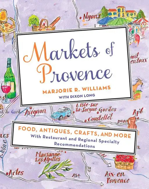 Markets of Provence: Food, Antiques, Crafts, and More - Paperback