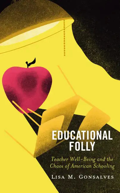 Educational Folly: Teacher Well-Being and the Chaos of American Schooling - Paperback