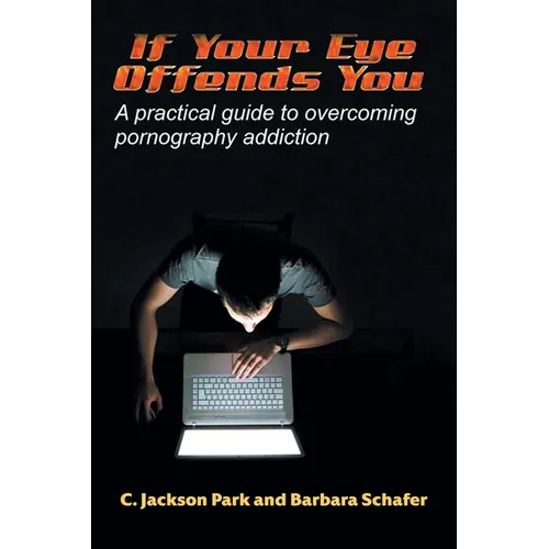 If Your Eye Offends You: A practical guide to overcoming pornography addiction - Paperback