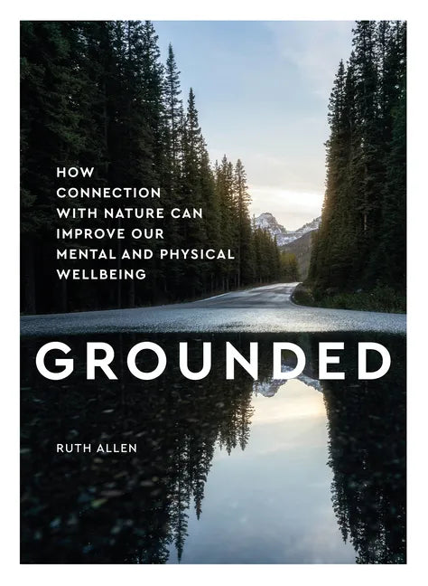 Grounded: How Connection with Nature Can Improve Our Mental and Physical Wellbeing - Hardcover