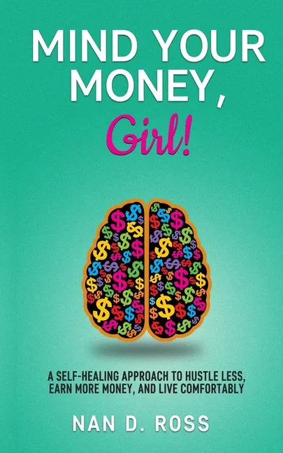 Mind Your Money, Girl!: A Self-Healing Approach to Hustle Less, Earn More Money, and Live Comfortably - Paperback