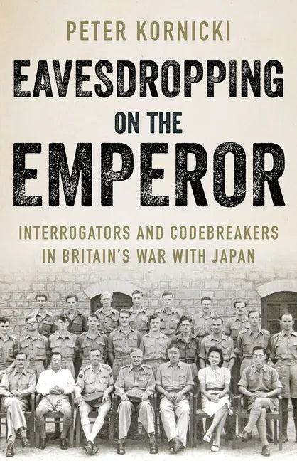 Eavesdropping on the Emperor: Interrogators and Codebreakers in Britain's War with Japan - Hardcover