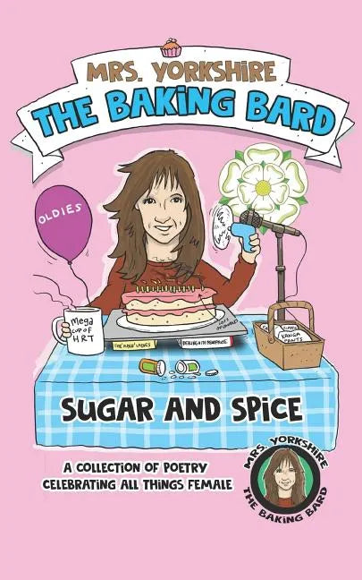 Sugar and Spice: A Collection of Poetry Celebrating All Things Female by Mrs Yorkshire the Baking Bard - Paperback