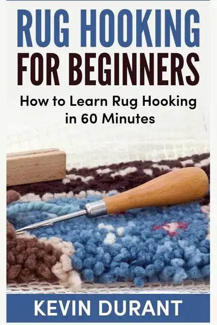 Rug hooking for beginners: how to learn rug hooking in 60 minutes and pickup an new hobby - Paperback