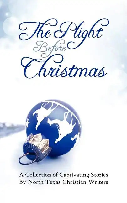 The Plight Before Christmas: A Collection of Captivating Stories by North Texas Christian Writers - Paperback