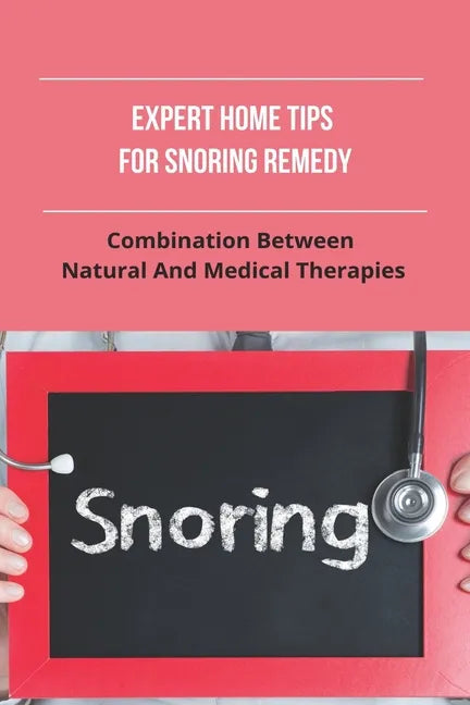 Expert Home Tips For Snoring Remedy: Combination Between Natural And Medical Therapies: Is Snoring Normal - Paperback