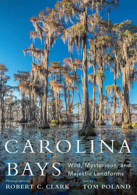 Carolina Bays: Wild, Mysterious, and Majestic Landforms - Hardcover