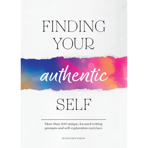 Finding Your Authentic Self: More Than 200 Unique, Focused Writing Prompts and Self-Exploration Exercises - Paperback