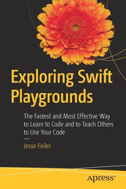 Exploring Swift Playgrounds: The Fastest and Most Effective Way to Learn to Code and to Teach Others to Use Your Code - Paperback