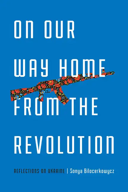 On Our Way Home from the Revolution: Reflections on Ukraine - Paperback