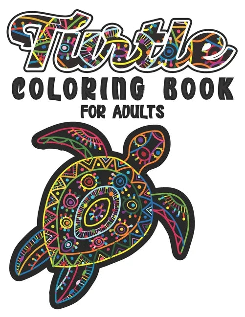 Turtle Coloring Book For Adults: A Beautiful Sea Turtle Coloring Book For Adult Relaxation with Stress Relieving Animal Designs - Paperback
