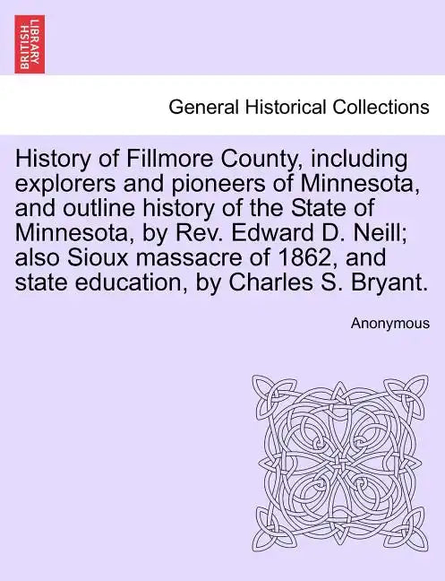 History of Fillmore County, including explorers and pioneers of Minnesota, and outline history of the State of Minnesota, by Rev. Edward D. Neill; als - Paperback