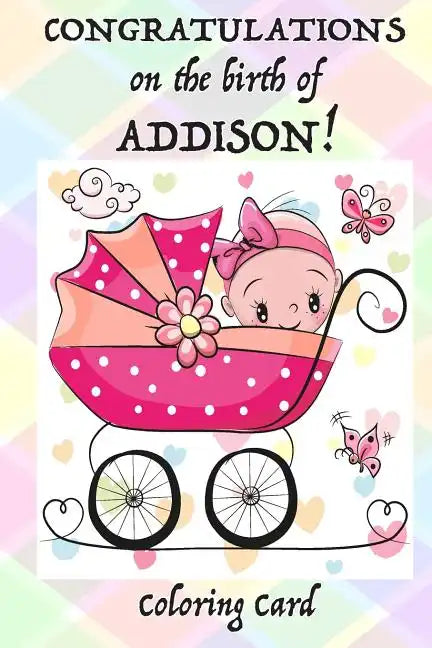 CONGRATULATIONS on the birth of ADDISON! (Coloring Card): (Personalized Card/Gift) Personal Inspirational Messages & Quotes, Adult Coloring - Paperback
