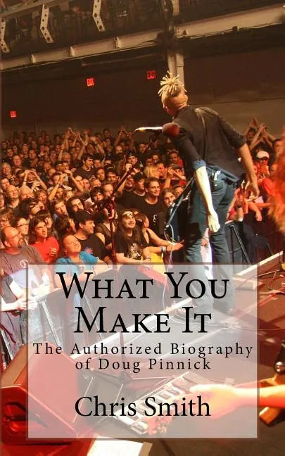 What You Make It: The Authorized Biography of Doug Pinnick - Paperback