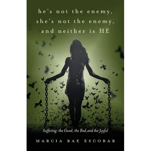 He's Not the Enemy, She's Not the Enemy, and Neither Is HE: Suffering - the Good, the Bad, and the Joyful - Paperback