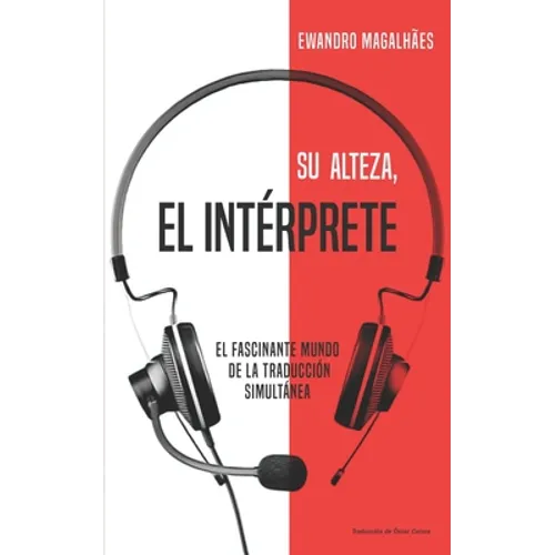 Su Alteza, el Intérprete: El fascinante mundo de la traducción simultánea - Paperback