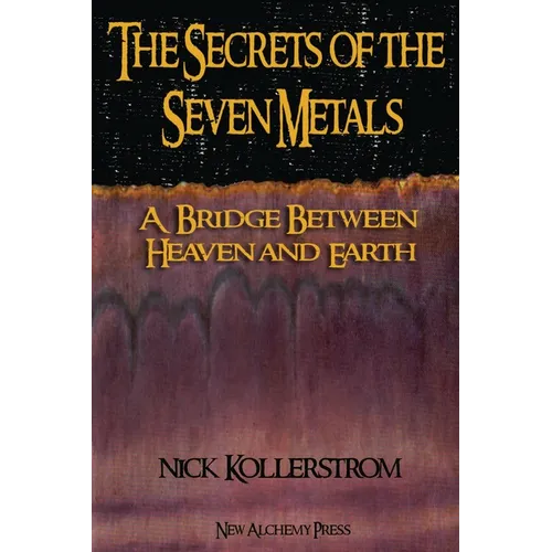 Secrets of the Seven Metals: a Bridge between Heaven and Earth - Paperback