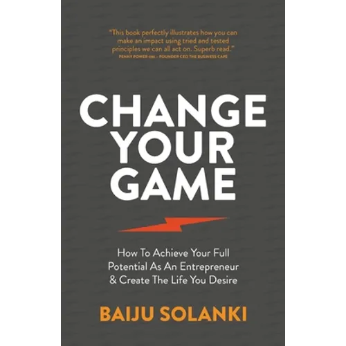 Change Your Game: How to Achieve Your Full Potential as an Entrepreneur & Create the Life You Desire - Paperback