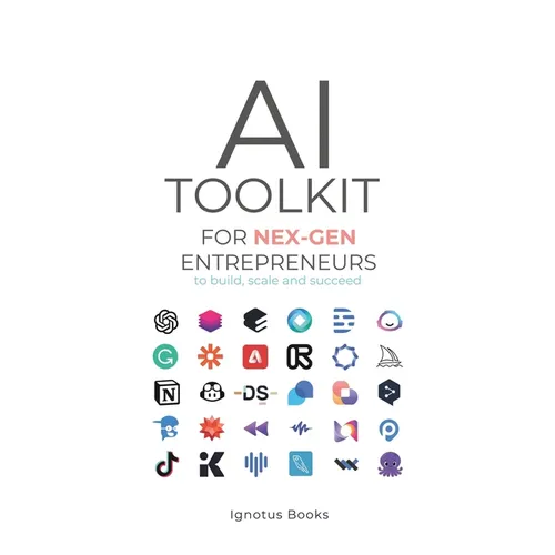 AI Toolkit for NEX-GEN Entrepreneurs: To Build, Scale, and Succeed - Paperback