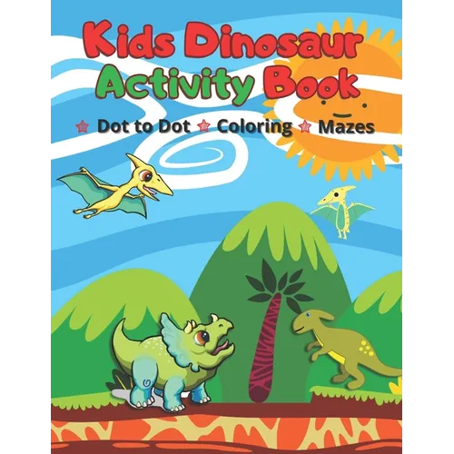 Kids Dinosaur Activity Book: Simple Dot to Dot, Coloring pages & Mazes for Ages 4-7 Year Quiet Play Time Fun Games - Paperback
