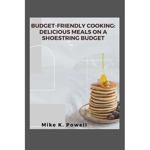 Budget-Friendly Cooking: Delicious Meals on a Shoestring Budget - Paperback