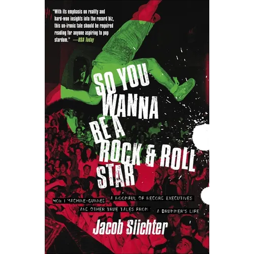 So You Wanna Be a Rock & Roll Star: How I Machine-Gunned a Roomful Of Record Executives and Other True Tales from a Drummer's Life - Paperback